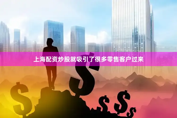 上海配资炒股就吸引了很多零售客户过来