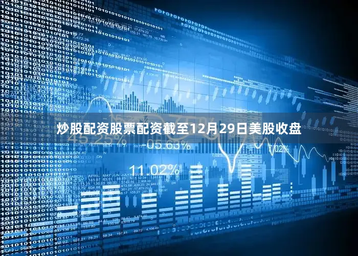 炒股配资股票配资截至12月29日美股收盘