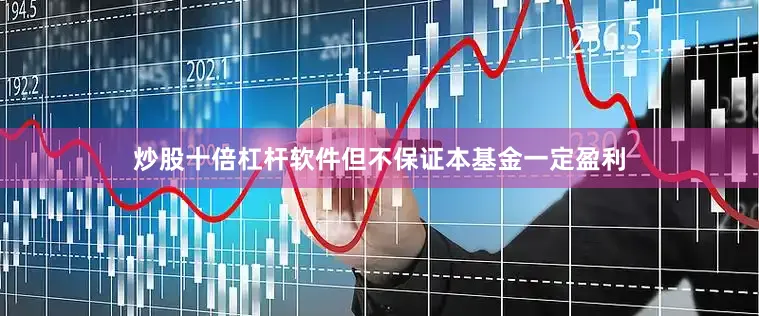 炒股十倍杠杆软件但不保证本基金一定盈利
