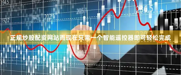 正规炒股配资网站而现在只需一个智能遥控器即可轻松完成