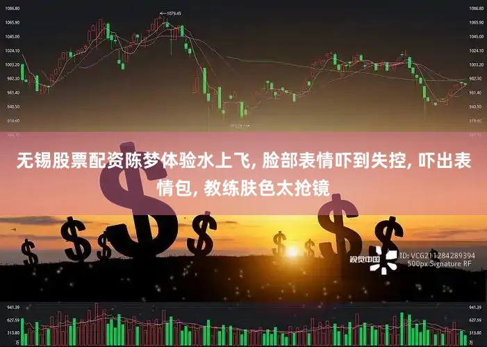 无锡股票配资陈梦体验水上飞, 脸部表情吓到失控, 吓出表情包, 教练肤色太抢镜
