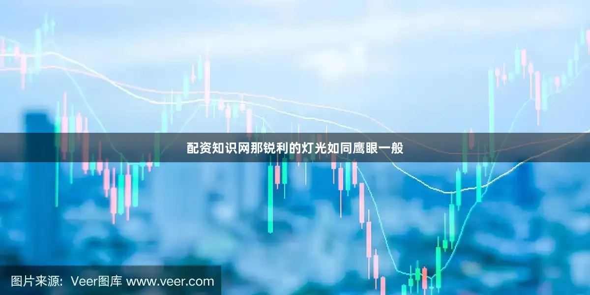 配资知识网那锐利的灯光如同鹰眼一般