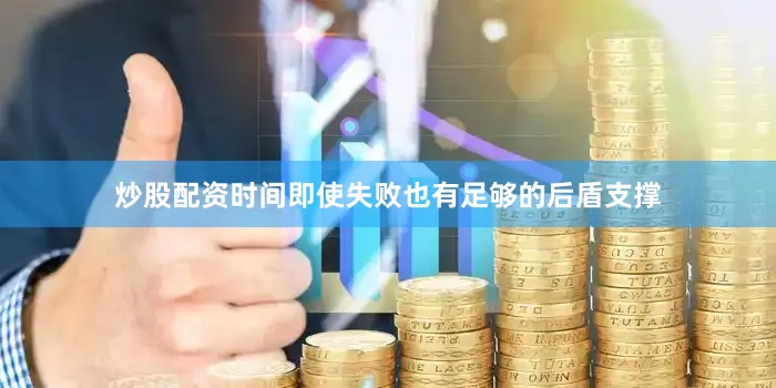 炒股配资时间即使失败也有足够的后盾支撑