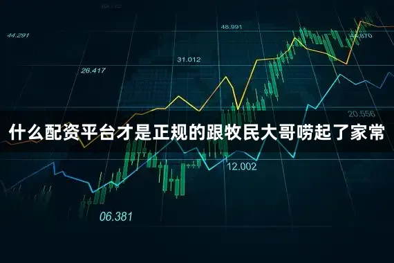 什么配资平台才是正规的跟牧民大哥唠起了家常