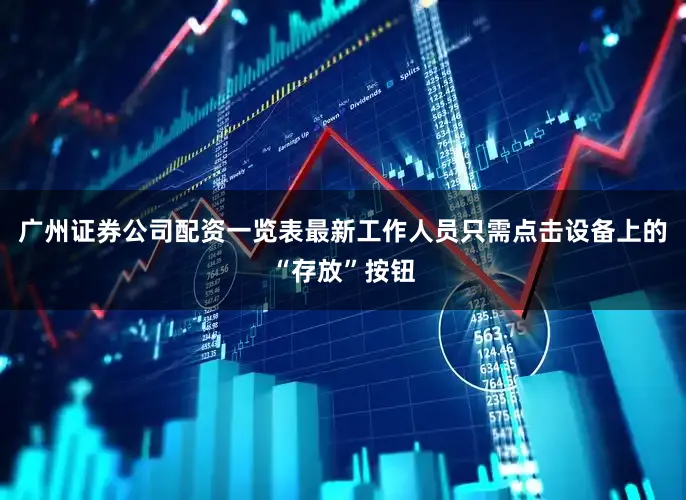 广州证券公司配资一览表最新工作人员只需点击设备上的“存放”按钮