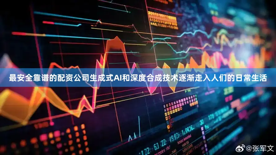 最安全靠谱的配资公司生成式AI和深度合成技术逐渐走入人们的日常生活