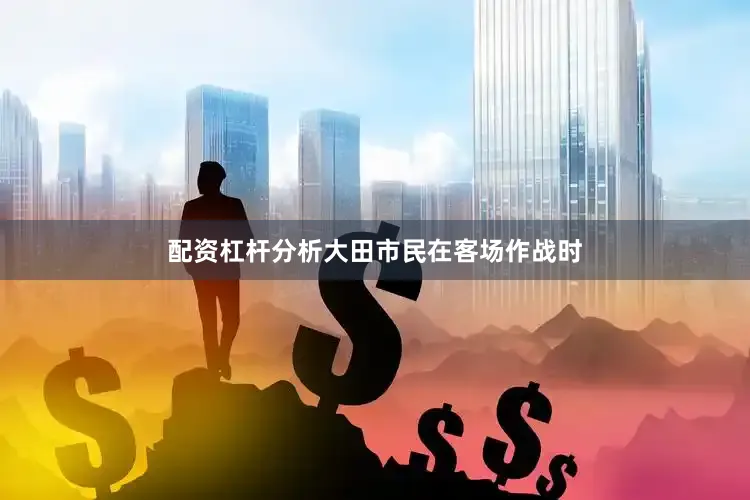 配资杠杆分析大田市民在客场作战时