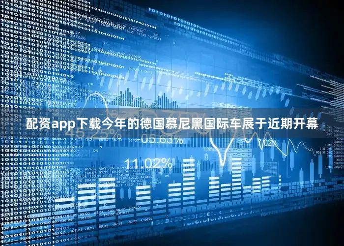 配资app下载今年的德国慕尼黑国际车展于近期开幕