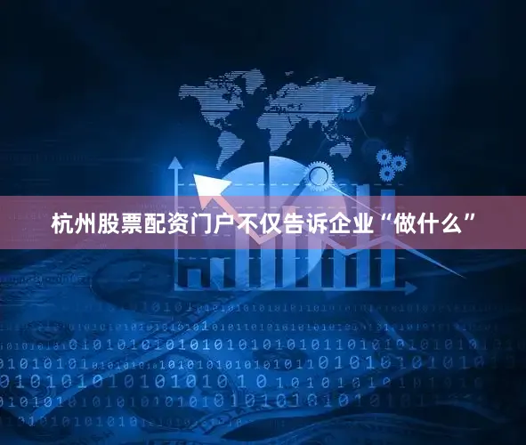 杭州股票配资门户不仅告诉企业“做什么”