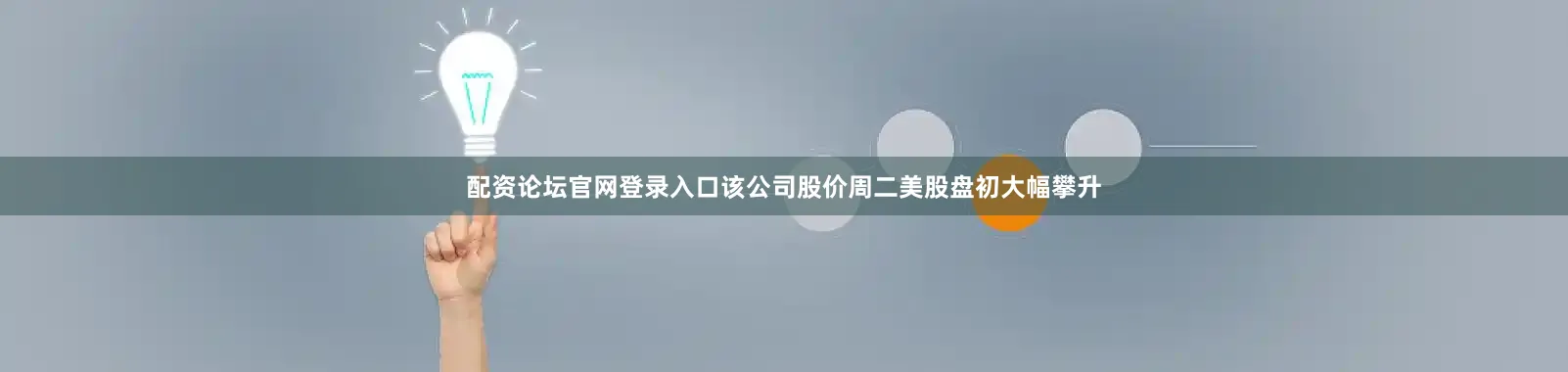 配资论坛官网登录入口该公司股价周二美股盘初大幅攀升