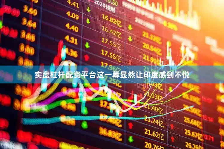 实盘杠杆配资平台这一幕显然让印度感到不悦