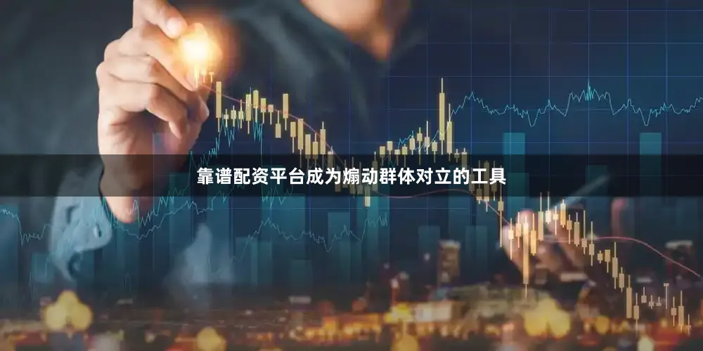 靠谱配资平台成为煽动群体对立的工具